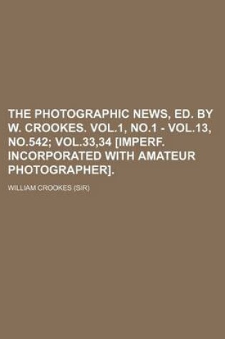 Cover of The Photographic News, Ed. by W. Crookes. Vol.1, No.1 - Vol.13, No.542; Vol.33,34 [Imperf. Incorporated with Amateur Photographer].