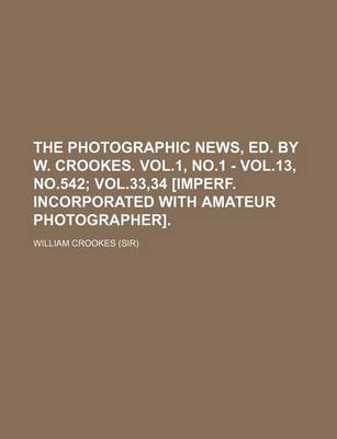 Book cover for The Photographic News, Ed. by W. Crookes. Vol.1, No.1 - Vol.13, No.542; Vol.33,34 [Imperf. Incorporated with Amateur Photographer].