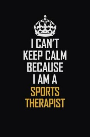 Cover of I Can't Keep Calm Because I Am A Sports Therapist