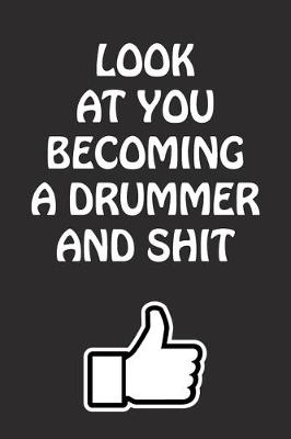 Book cover for Look at You Becoming a Drummer and Shit