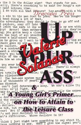 Book cover for Up Your Ass; and A Young Girl's Primer on How to Attain to the Leisure Class