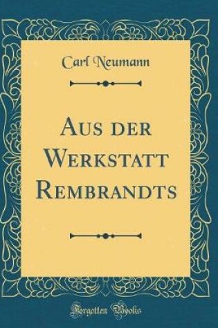 Cover of Aus Der Werkstatt Rembrandts (Classic Reprint)