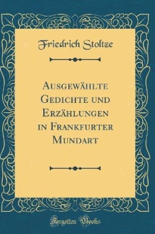 Cover of Ausgewählte Gedichte Und Erzählungen in Frankfurter Mundart (Classic Reprint)