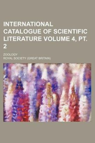 Cover of International Catalogue of Scientific Literature Volume 4, PT. 2; Zoology