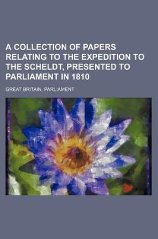 Cover of A Collection of Papers Relating to the Expedition to the Scheldt, Presented to Parliament in 1810