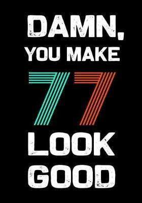 Book cover for Damn, You Make 77 Look Good