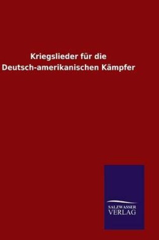 Cover of Kriegslieder fur die Deutsch-amerikanischen Kampfer