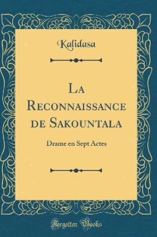 Cover of La Reconnaissance de Sakountala: Drame en Sept Actes (Classic Reprint)