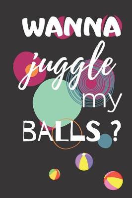 Book cover for Wanna Juggle My Balls?