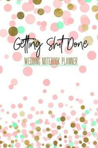 Cover of Getting Shit Done Wedding Notebook Planner