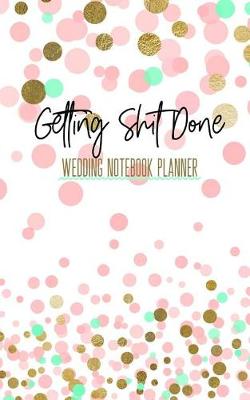 Book cover for Getting Shit Done Wedding Notebook Planner
