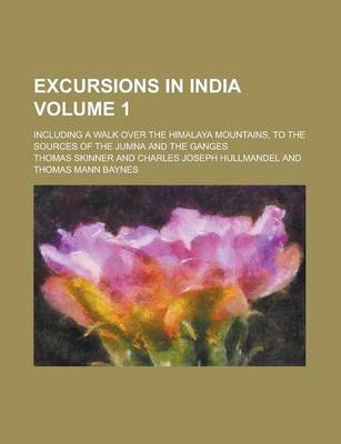 Book cover for Excursions in India; Including a Walk Over the Himalaya Mountains, to the Sources of the Jumna and the Ganges Volume 1