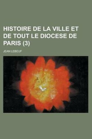 Cover of Histoire de la Ville Et de Tout Le Diocese de Paris (3)