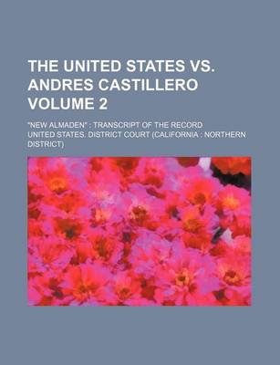 Book cover for The United States vs. Andres Castillero Volume 2; "New Almaden" Transcript of the Record