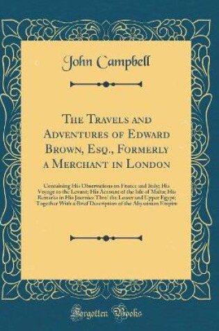 Cover of The Travels and Adventures of Edward Brown, Esq., Formerly a Merchant in London