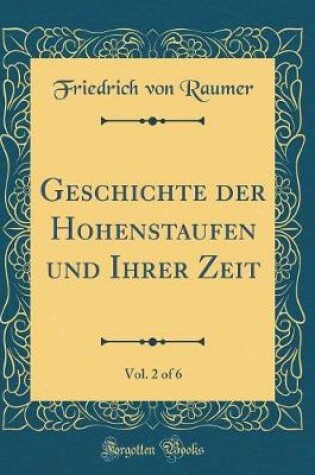 Cover of Geschichte Der Hohenstaufen Und Ihrer Zeit, Vol. 2 of 6 (Classic Reprint)
