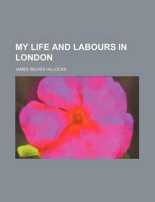 Book cover for My Life and Labours in London