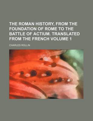 Book cover for The Roman History, from the Foundation of Rome to the Battle of Actium. Translated from the French Volume 1