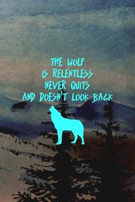 Book cover for The Wolf Is Relentless Never Quits And Doesn't Look Back