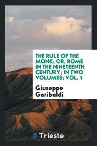 Cover of The Rule of the Monk; Or, Rome in the Nineteenth Century; In Two Volumes; Vol. 1