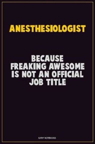 Cover of Anesthesiologist, Because Freaking Awesome Is Not An Official Job Title