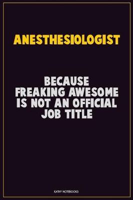 Book cover for Anesthesiologist, Because Freaking Awesome Is Not An Official Job Title