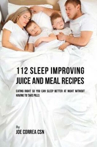 Cover of 112 Sleep Improving Juice and Meal Recipes