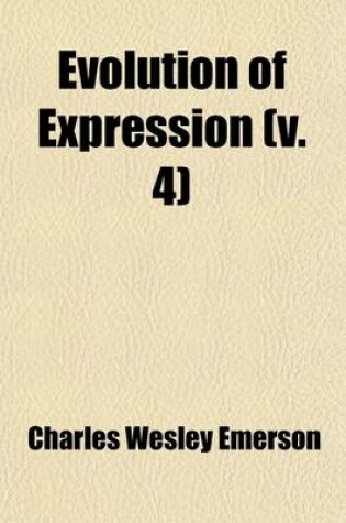 Cover of Evolution of Expression (Volume 4); A Compilation of Selections Illustrating the Four Stages of Development in Art as Applied to Oratory