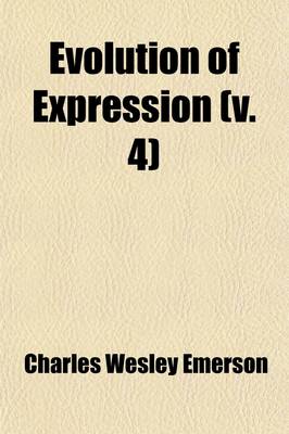 Book cover for Evolution of Expression (Volume 4); A Compilation of Selections Illustrating the Four Stages of Development in Art as Applied to Oratory