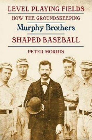 Cover of Level Playing Fields: How the Groundskeeping Murphy Brothers Shaped Baseball