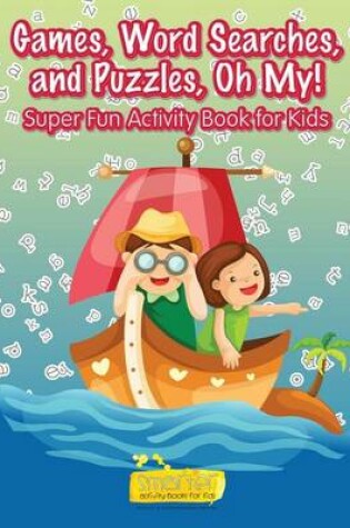 Cover of Games, Word Searches, and Puzzles, Oh My! Super Fun Activity Book for Kids