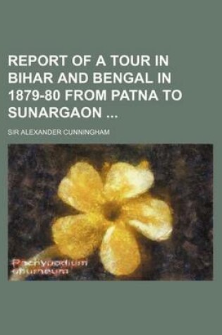 Cover of Report of a Tour in Bihar and Bengal in 1879-80 from Patna to Sunargaon