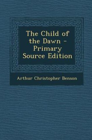 Cover of The Child of the Dawn - Primary Source Edition