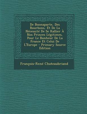 Book cover for de Buonaparte, Des Bourbons, Et de La Necessite de Se Rallier a Nos Princes Legitimes, Pour Le Bonheur de La France Et Celui de L'Europe - Primary Sou