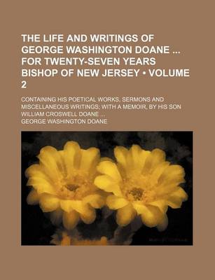 Book cover for The Life and Writings of George Washington Doane for Twenty-Seven Years Bishop of New Jersey (Volume 2 ); Containing His Poetical Works, Sermons and M