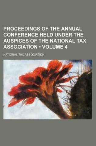 Cover of Proceedings of the Annual Conference Held Under the Auspices of the National Tax Association (Volume 4)