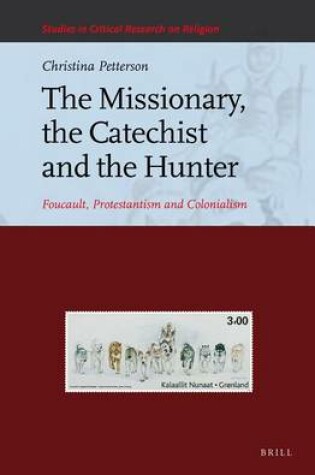 Cover of Missionary, the Catechist and the Hunter, The: Foucault, Protestantism and Colonialism