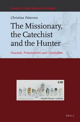 Book cover for Missionary, the Catechist and the Hunter, The: Foucault, Protestantism and Colonialism