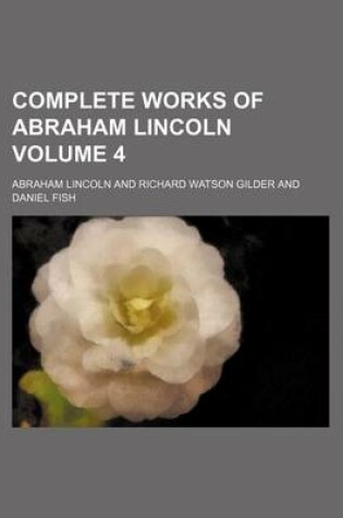 Cover of Complete Works of Abraham Lincoln Volume 4