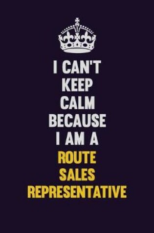 Cover of I Can't Keep Calm Because I Am A Route Sales Representative