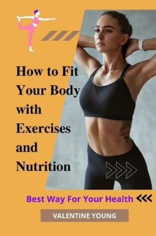 Cover of How to Fit Your Body with Exercises and Nutrition Best Way For Your Health