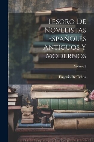 Cover of Tesoro De Novelistas Españoles Antiguos Y Modernos; Volume 2