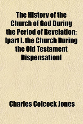 Book cover for The History of the Church of God During the Period of Revelation; [Part I. the Church During the Old Testament Dispensation]