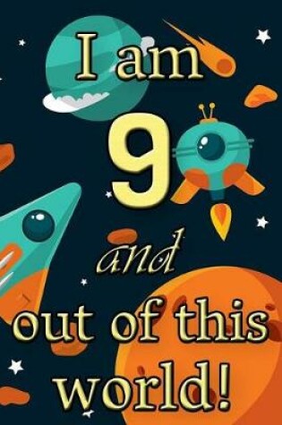 Cover of I Am 9 and Out of This World! - Birthday Space Cosmos Lined Journal