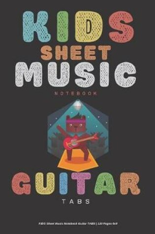 Cover of Kids Sheet Music Notebook Guitar TABS - 120 Pages 6x9