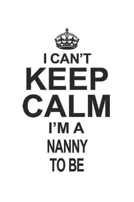 Book cover for I Can't Keep Calm I'm A Nanny To Be