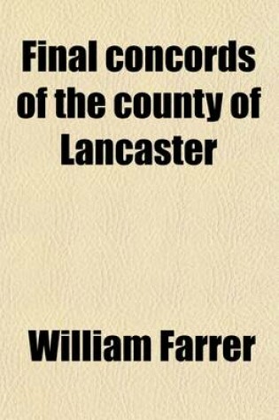 Cover of Final Concords of the County of Lancaster; From the Original Chirographs, or Feet of Fines Preserved in the Public Record Office Volume 39