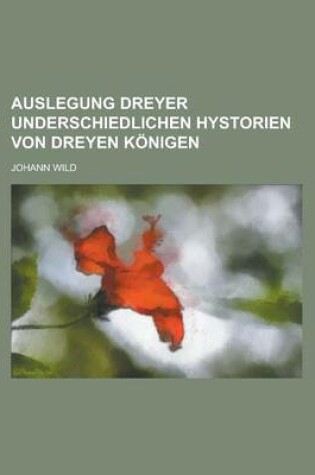 Cover of Auslegung Dreyer Underschiedlichen Hystorien Von Dreyen Konigen