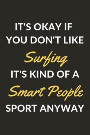 Cover of It's Okay If You Don't Like Surfing It's Kind Of A Smart People Sport Anyway