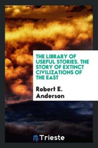 Cover of The Library of Useful Stories. the Story of Extinct Civilizations of the East